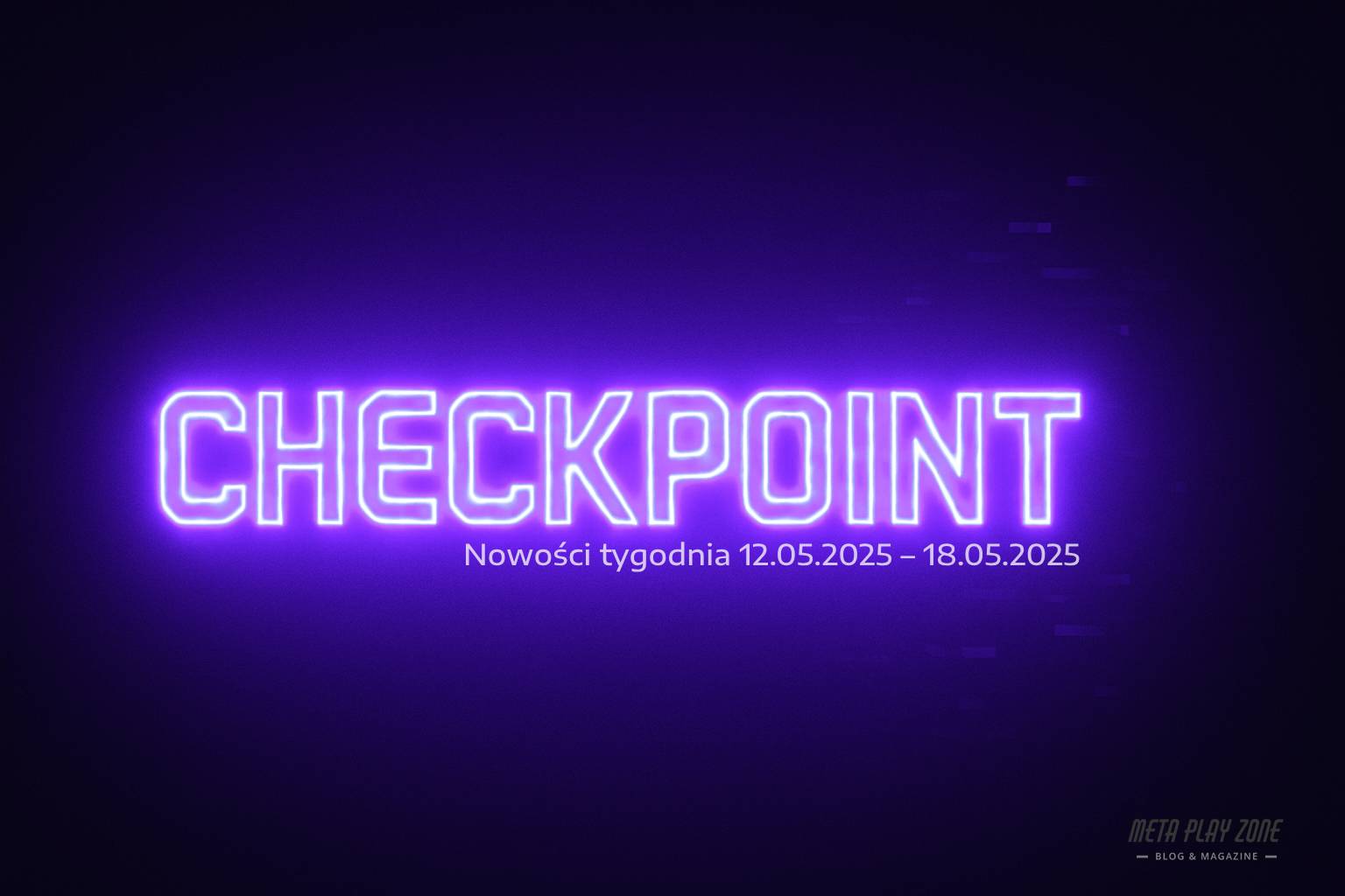 Checkpoint: Nowości tygodnia (12 – 18 maja 2025)